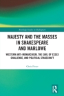 Majesty and the Masses in Shakespeare and Marlowe : Western Anti-Monarchism, The Earl of Essex Challenge, and Political Stagecraft - Book