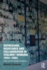 Repression, Resistance and Collaboration in Stalinist Romania 1944-1964 : Post-communist Remembering - Book