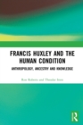 Francis Huxley and the Human Condition : Anthropology, Ancestry and Knowledge - Book