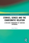 Stories, Senses and the Charismatic Relation : A Reflexive Ethnography of Christian Experience - Book