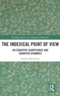 The Indexical Point of View : On Cognitive Significance and Cognitive Dynamics - Book