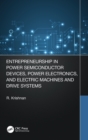 Entrepreneurship in Power Semiconductor Devices, Power Electronics, and Electric Machines and Drive Systems - Book