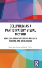 Cellphilm as a Participatory Visual Method : Mobilizing Opportunities for Research, Teaching, and Social Change - Book