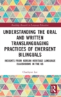 Understanding the Oral and Written Translanguaging Practices of Emergent Bilinguals : Insights from Korean Heritage Language Classrooms in the US - Book