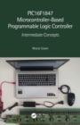 PIC16F1847 Microcontroller-Based Programmable Logic Controller : Intermediate Concepts - Book