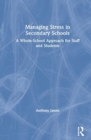 Managing Stress in Secondary Schools : A Whole-School Approach for Staff and Students - Book