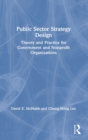 Public Sector Strategy Design : Theory and Practice for Government and Nonprofit Organizations - Book