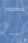 French North America in the Shadows of Conquest - Book