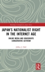 Japan’s Nationalist Right in the Internet Age : Online Media and Grassroots Conservative Activism - Book