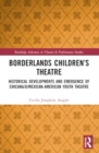 Borderlands Children’s Theatre : Historical Developments and Emergence of Chicana/o/Mexican-American Youth Theatre - Book