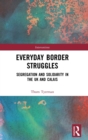 Everyday Border Struggles : Segregation and Solidarity in the UK and Calais - Book