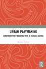 Urban Playmaking : Constructivist Teaching with a Radical Agenda - Book