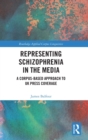 Representing Schizophrenia in the Media : A Corpus-Based Approach to UK Press Coverage - Book