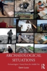 Archaeological Situations : Archaeological Theory from the Inside Out - Book