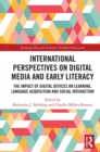 International Perspectives on Digital Media and Early Literacy : The Impact of Digital Devices on Learning, Language Acquisition and Social Interaction - Book