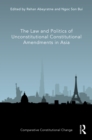 The Law and Politics of Unconstitutional Constitutional Amendments in Asia - Book