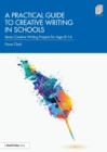 A Practical Guide to Creative Writing in Schools : Seven Creative Writing Projects for Ages 8-14 - Book