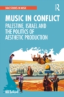 Music in Conflict : Palestine, Israel and the Politics of Aesthetic Production - Book