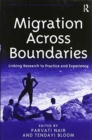 Migration Across Boundaries : Linking Research to Practice and Experience - Book