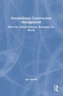 International Construction Management : How the Global Industry Reshapes the World - Book