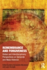 Remembrance and Forgiveness : Global and Interdisciplinary Perspectives on Genocide and Mass Violence - Book