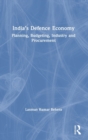 India’s Defence Economy : Planning, Budgeting, Industry and Procurement - Book