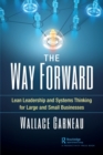 The Way Forward : Lean Leadership and Systems Thinking for Large and Small Businesses - Book
