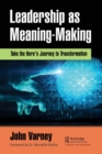 Leadership as Meaning-Making : Take the Hero's Journey to Transformation - Book