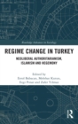 Regime Change in Turkey : Neoliberal Authoritarianism, Islamism and Hegemony - Book