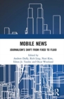 Mobile News : Journalism’s Shift from Fixed to Fluid - Book