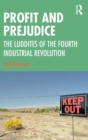 Profit and Prejudice : The Luddites of the Fourth Industrial Revolution - Book