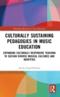 Culturally Sustaining Pedagogies in Music Education : Expanding Culturally Responsive Teaching to Sustain Diverse Musical Cultures and Identities - Book