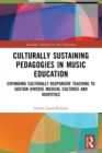 Culturally Sustaining Pedagogies in Music Education : Expanding Culturally Responsive Teaching to Sustain Diverse Musical Cultures and Identities - Book