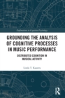 Grounding the Analysis of Cognitive Processes in Music Performance : Distributed Cognition in Musical Activity - Book