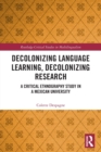 Decolonizing Language Learning, Decolonizing Research : A Critical Ethnography Study in a Mexican University - Book