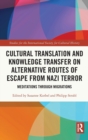 Cultural Translation and Knowledge Transfer on Alternative Routes of Escape from Nazi Terror : Mediations Through Migrations - Book