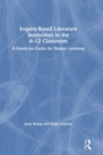 Inquiry-Based Literature Instruction in the 6–12 Classroom : A Hands-on Guide for Deeper Learning - Book