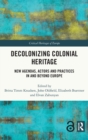 Decolonizing Colonial Heritage : New Agendas, Actors and Practices in and beyond Europe - Book
