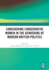 Considering Conservative Women in the Gendering of Modern British Politics - Book