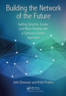 Building the Network of the Future : Getting Smarter, Faster, and More Flexible with a Software Centric Approach - Book
