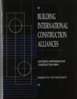 Building International Construction Alliances : Successful partnering for construction firms - Book