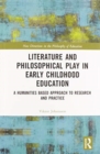 Literature and Philosophical Play in Early Childhood Education : A Humanities Based Approach to Research and Practice - Book
