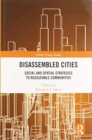 Disassembled Cities : Social and Spatial Strategies to Reassemble Communities - Book