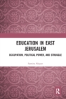Education in East Jerusalem : Occupation, Political Power, and Struggle - Book