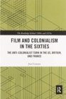 Film and Colonialism in the Sixties : The Anti-Colonialist Turn in the US, Britain, and France - Book