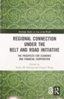 Regional Connection under the Belt and Road Initiative : The Prospects for Economic and Financial Cooperation - Book