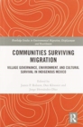 Communities Surviving Migration : Village Governance, Environment and Cultural Survival in Indigenous Mexico - Book