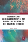 Knowledge and Acknowledgement in the Politics of Memory of the Armenian Genocide - Book