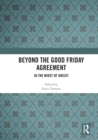 Beyond the Good Friday Agreement : In the Midst of Brexit - Book