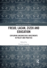 Freud, Lacan, Zizek and Education : Exploring Unconscious Investments in Policy and Practice - Book